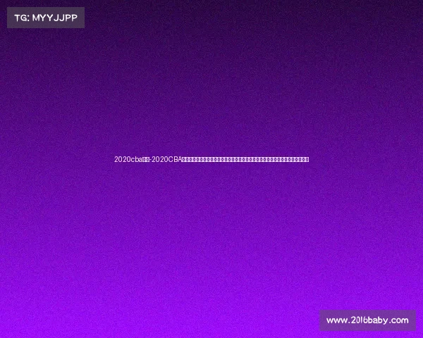 2020cba赛事-2020CBA赛事回顾：全球疫情挑战下中国篮球联赛成功复赛封闭赛区球员拼搏贡献精彩赛季